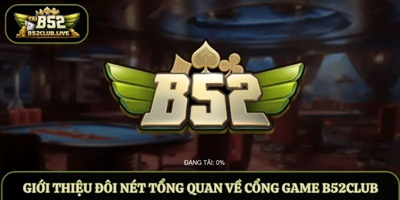 Giới thiệu đôi nét tổng quan về cổng game B52club