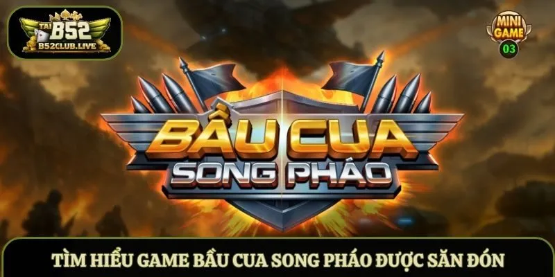 Tìm hiểu game Bầu Cua Song Pháo được săn đón