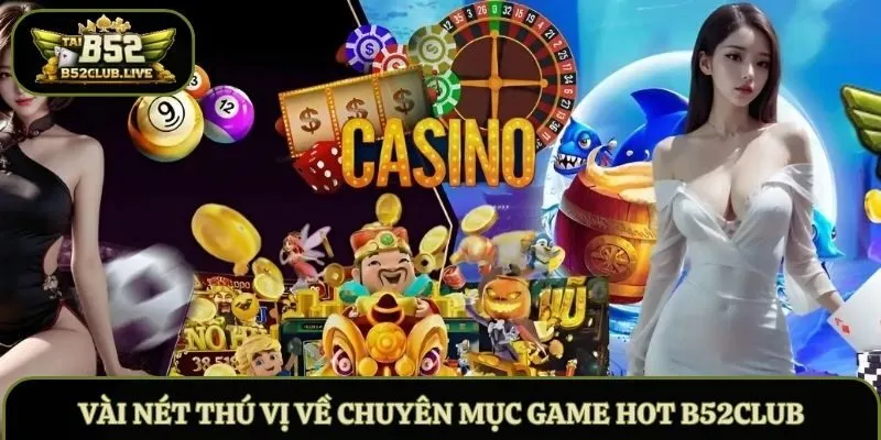 Vài nét thú vị về chuyên mục game hot B52Club