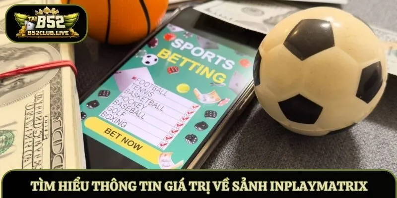 Tìm hiểu thông tin giá trị về sảnh InplayMatrix Sports